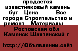 продается известняковый камень,бут › Цена ­ 150 - Все города Строительство и ремонт » Материалы   . Ростовская обл.,Каменск-Шахтинский г.